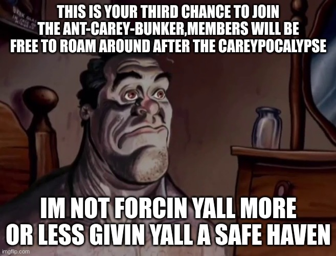 not advertising my stream more or less a warning | THIS IS YOUR THIRD CHANCE TO JOIN THE ANT-CAREY-BUNKER,MEMBERS WILL BE FREE TO ROAM AROUND AFTER THE CAREYPOCALYPSE; IM NOT FORCIN YALL MORE OR LESS GIVIN YALL A SAFE HAVEN | image tagged in ren and stimpy wake up | made w/ Imgflip meme maker