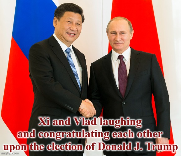 Jinping Xi and Vladimir Putin congratulate Donald Trump upon his reelection | Xi and Vlad laughing and congratulating each other; upon the election of Donald J. Trump | image tagged in republican,anti-american,enemies,tory,religious conservative,jihad | made w/ Imgflip meme maker