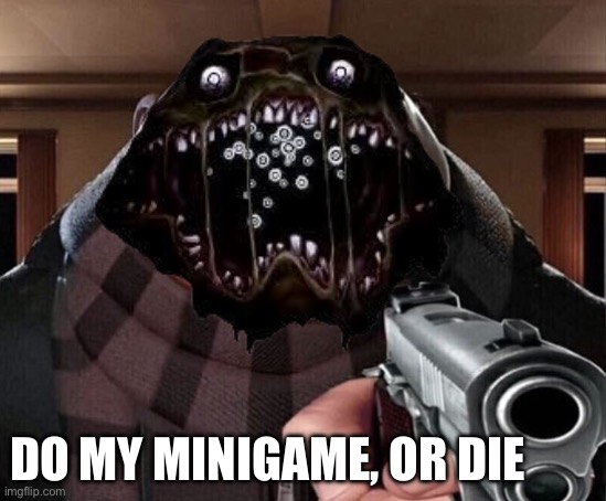 Pandemonium be like: | DO MY MINIGAME, OR DIE | image tagged in gru gun | made w/ Imgflip meme maker