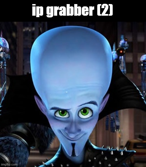 megamind | ip grabber (2) | image tagged in megamind | made w/ Imgflip meme maker