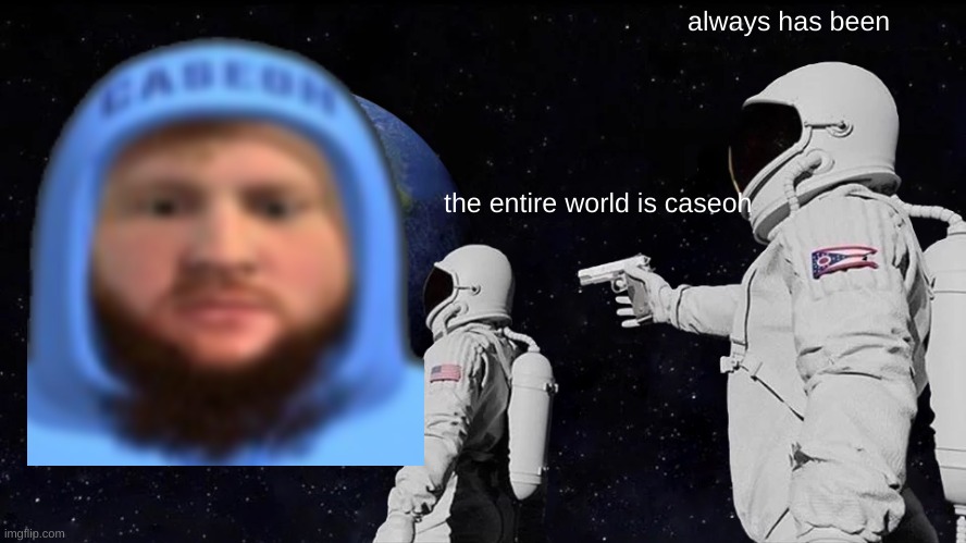 Always Has Been | always has been; the entire world is caseoh | image tagged in memes,always has been | made w/ Imgflip meme maker