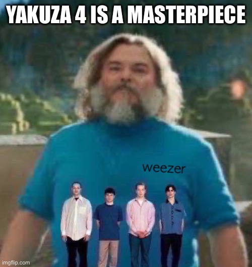 I am Steve weezer | YAKUZA 4 IS A MASTERPIECE | image tagged in i am steve weezer | made w/ Imgflip meme maker