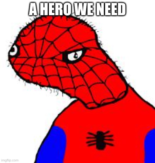 Spooderman | A HERO WE NEED | image tagged in spooderman | made w/ Imgflip meme maker