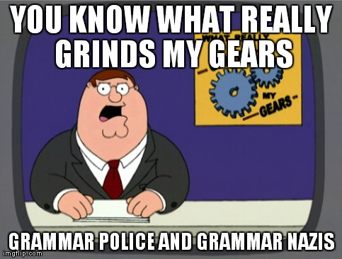 It's a tyypa. Deel wiht ikt. | YOU KNOW WHAT REALLY GRINDS MY GEARS GRAMMAR POLICE AND GRAMMAR NAZIS | image tagged in memes,peter griffin news | made w/ Imgflip meme maker