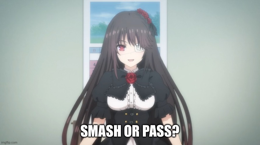 Date a live Hottest character | SMASH OR PASS? | image tagged in yes | made w/ Imgflip meme maker