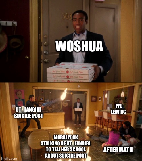 Community Fire Pizza Meme | WOSHUA UT_FANGIRL SUICIDE POST MORALLY OK STALKING OF UT_FANGIRL TO TELL HER SCHOOL ABOUT SUICIDE POST AFTERMATH PPL LEAVING | image tagged in community fire pizza meme | made w/ Imgflip meme maker