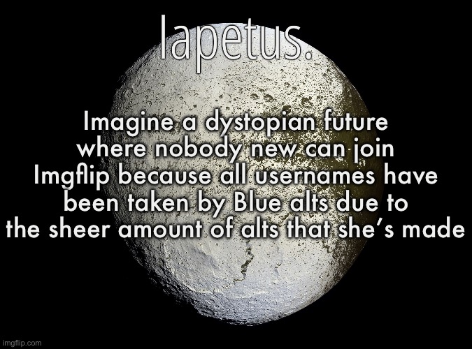 Silver Announcement Template 13.0 Template | Imagine a dystopian future where nobody new can join Imgflip because all usernames have been taken by Blue alts due to the sheer amount of alts that she’s made | image tagged in silver announcement template 13 0 template | made w/ Imgflip meme maker