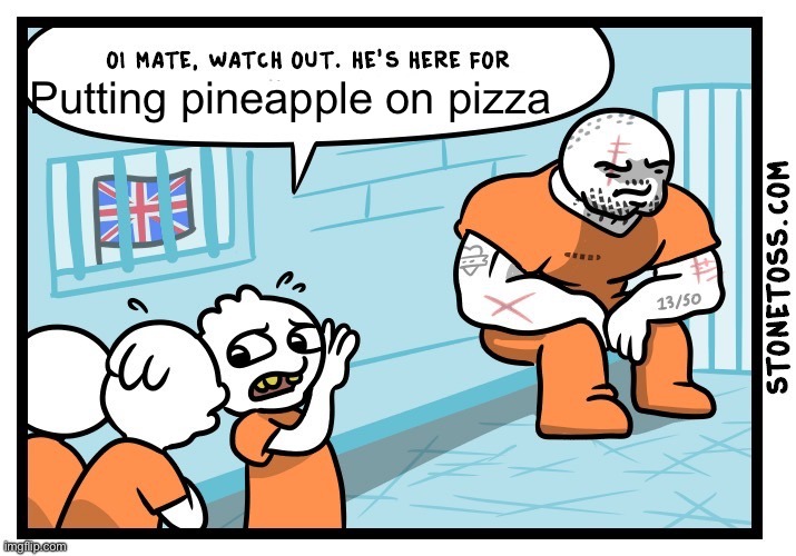 Oi mate he's here for X | Putting pineapple on pizza | image tagged in oi mate he's here for x | made w/ Imgflip meme maker