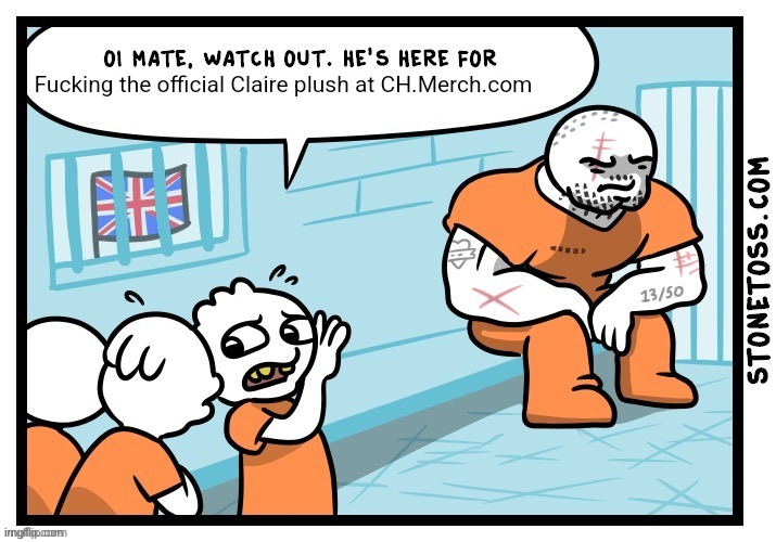 Oi mate he's here for X | Fucking the official Claire plush at CH.Merch.com | image tagged in oi mate he's here for x | made w/ Imgflip meme maker