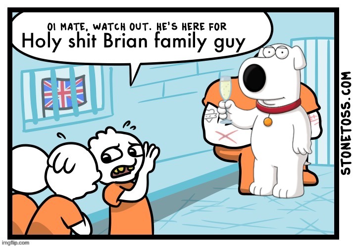 Oi mate he's here for X | Holy shit Brian family guy | image tagged in oi mate he's here for x | made w/ Imgflip meme maker