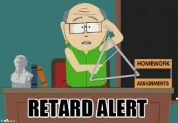 Mr Garrison retard alert  | image tagged in mr garrison retard alert | made w/ Imgflip meme maker