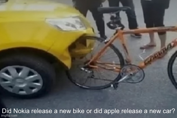 . | Did Nokia release a new bike or did apple release a new car? | image tagged in nokia,apple,car crash | made w/ Imgflip meme maker