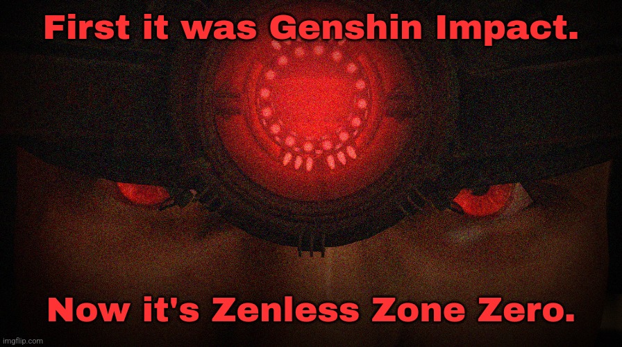 No one is safe. | First it was Genshin Impact. Now it's Zenless Zone Zero. | made w/ Imgflip meme maker