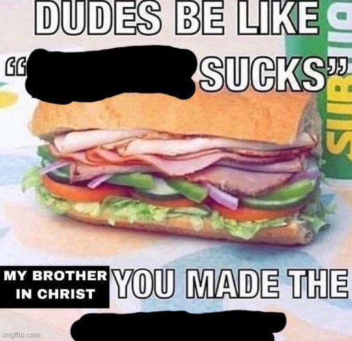 My Brother In Christ, You Made The Black Scribbly... | image tagged in brother in christ subway,antimeme,4th wall | made w/ Imgflip meme maker