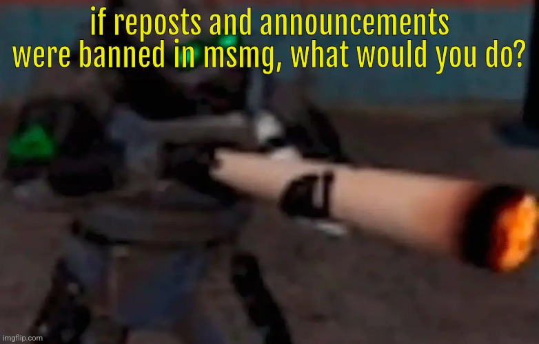 weed combine | if reposts and announcements were banned in msmg, what would you do? | image tagged in weed combine | made w/ Imgflip meme maker