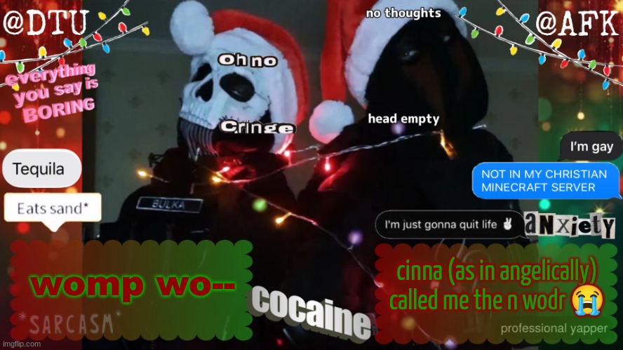 DTU and AFK stupid temp | cinna (as in angelically) called me the n wodr 😭; womp wo-- | image tagged in dtu and afk stupid temp | made w/ Imgflip meme maker