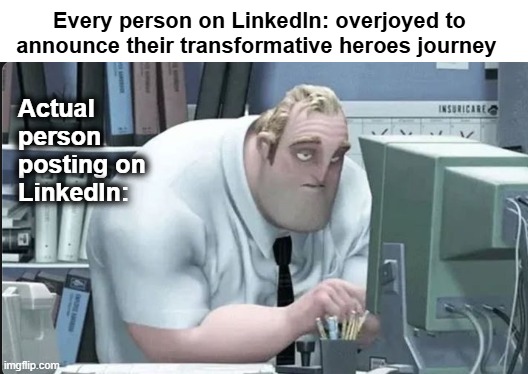 LinkedIn Lunatic | Every person on LinkedIn: overjoyed to 
announce their transformative heroes journey; Actual person
posting on 
LinkedIn: | image tagged in depressed mr incredible | made w/ Imgflip meme maker