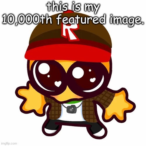k bye! | this is my 10,000th featured image. | image tagged in kamgoober | made w/ Imgflip meme maker