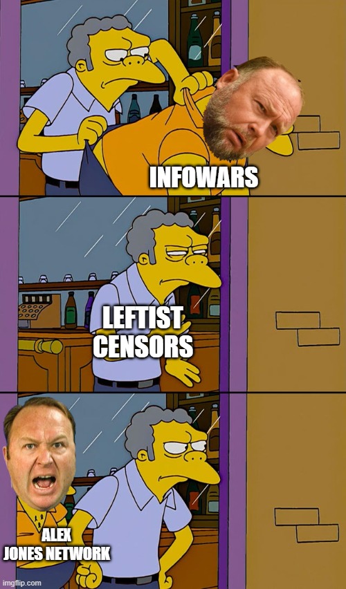 Moe throws Barney | INFOWARS; LEFTIST CENSORS; ALEX JONES NETWORK | image tagged in moe throws barney | made w/ Imgflip meme maker