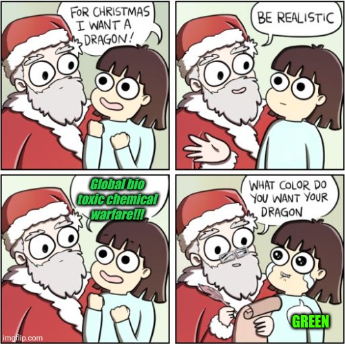 Aaaah!!! | Global bio toxic chemical warfare!!! GREEN | image tagged in for christmas i want a dragon | made w/ Imgflip meme maker