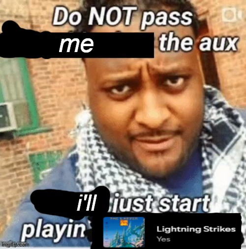 very underrated yes album fr fr | me; i'll | image tagged in do not pass the x the aux they ll just start playin y | made w/ Imgflip meme maker