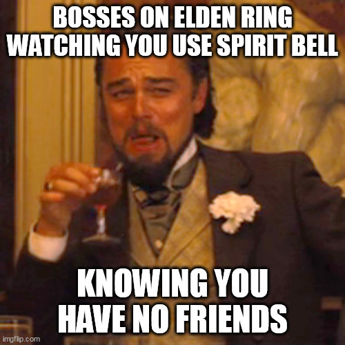 Laughing Leo | BOSSES ON ELDEN RING WATCHING YOU USE SPIRIT BELL; KNOWING YOU HAVE NO FRIENDS | image tagged in memes,laughing leo | made w/ Imgflip meme maker