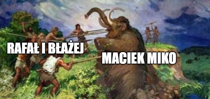 Mamut | MACIEK MIKO; RAFAŁ I BŁAŻEJ | image tagged in mamut | made w/ Imgflip meme maker