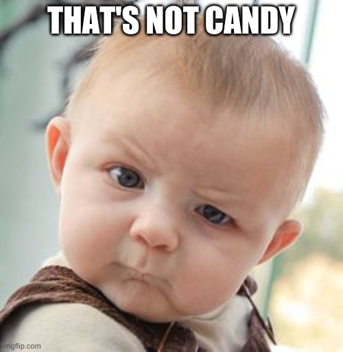 THAT'S NOT CANDY | image tagged in memes,skeptical baby | made w/ Imgflip meme maker