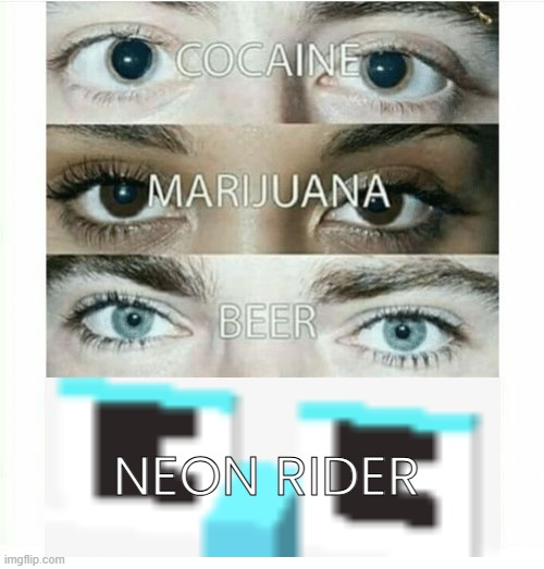 le gaming meme | NEON RIDER | image tagged in cocaine beer marijuana | made w/ Imgflip meme maker