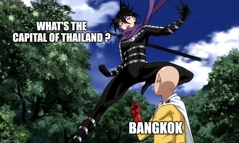 Saitama punches guy in balls | WHAT'S THE CAPITAL OF THAILAND ? BANGKOK | image tagged in saitama punches guy in balls | made w/ Imgflip meme maker