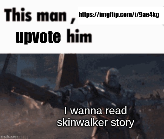 This man, _____ him | https://imgflip.com/i/9ae4kg; upvote; I wanna read skinwalker story | image tagged in this man _____ him | made w/ Imgflip meme maker