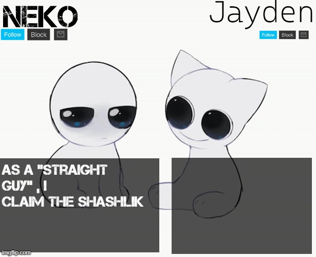 Neko and Jayden shared temp | as a "straight guy" , I claim the shashlik | image tagged in neko and jayden shared temp | made w/ Imgflip meme maker