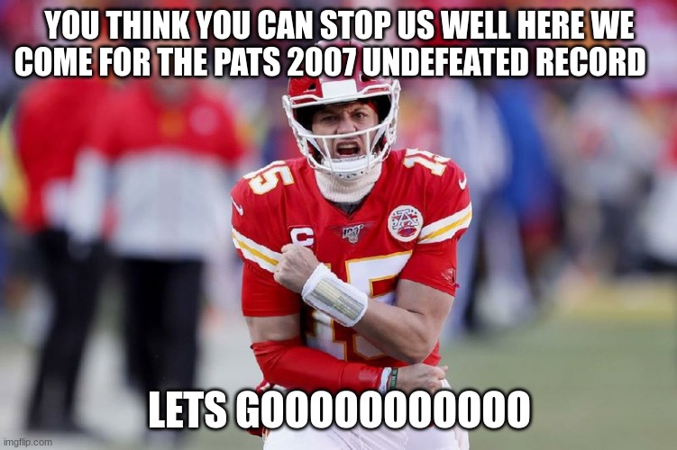 Patrick mahomes | YOU THINK YOU CAN STOP US WELL HERE WE COME FOR THE PATS 2007 UNDEFEATED RECORD; LETS GOOOOOOOOOOO | image tagged in patrick mahomes | made w/ Imgflip meme maker