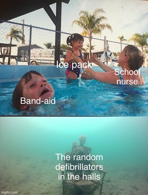 Nurses be like ?? | Ice pack; School nurse; Band-aid; The random defibrillators in the halls | image tagged in mother ignoring kid drowning in a pool | made w/ Imgflip meme maker