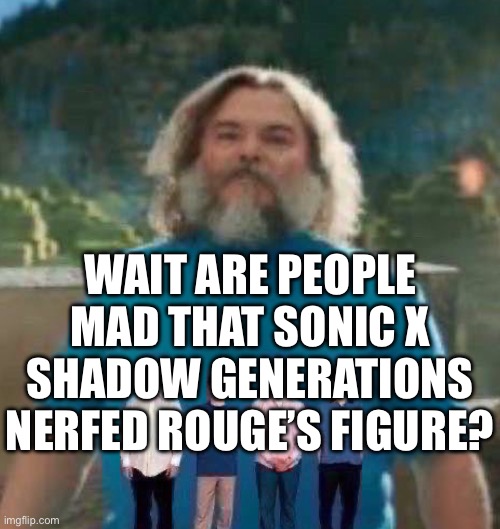 I am Steve weezer | WAIT ARE PEOPLE MAD THAT SONIC X SHADOW GENERATIONS NERFED ROUGE’S FIGURE? | image tagged in i am steve weezer | made w/ Imgflip meme maker