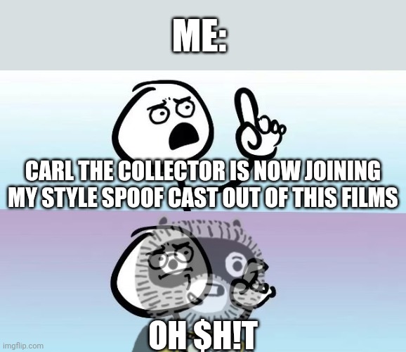 Carl the Collector joins my style spoof cast out of these movies lol XD | ME:; CARL THE COLLECTOR IS NOW JOINING MY STYLE SPOOF CAST OUT OF THIS FILMS; OH $H!T | image tagged in speechless stickman,spoof cast,meme,carl the collector,oh shit,memes | made w/ Imgflip meme maker