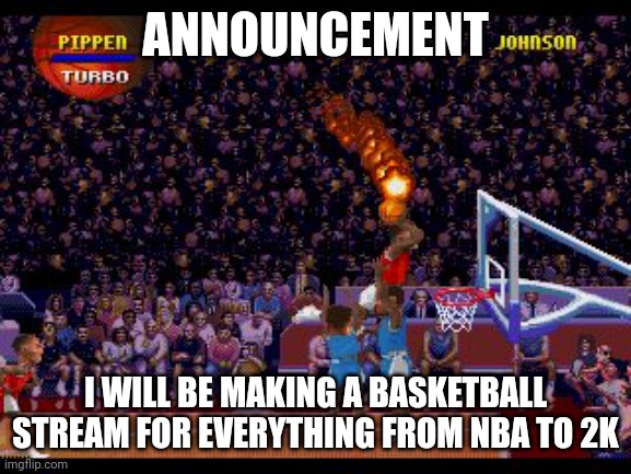 Sorry for the self promo, just needed to get it out there | ANNOUNCEMENT; I WILL BE MAKING A BASKETBALL STREAM FOR EVERYTHING FROM NBA TO 2K | image tagged in nba jam,basketball,nba | made w/ Imgflip meme maker