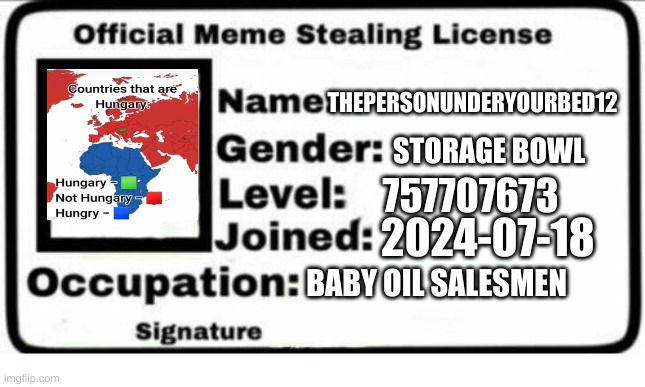 Official Meme Stealing License | THEPERSONUNDERYOURBED12; STORAGE BOWL; 757707673; 2024-07-18; BABY OIL SALESMEN | image tagged in official meme stealing license | made w/ Imgflip meme maker