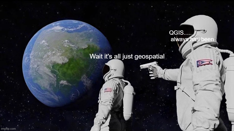 Always Has Been Meme | QGIS.....

 always has been; Wait it's all just geospatial | image tagged in memes,always has been | made w/ Imgflip meme maker