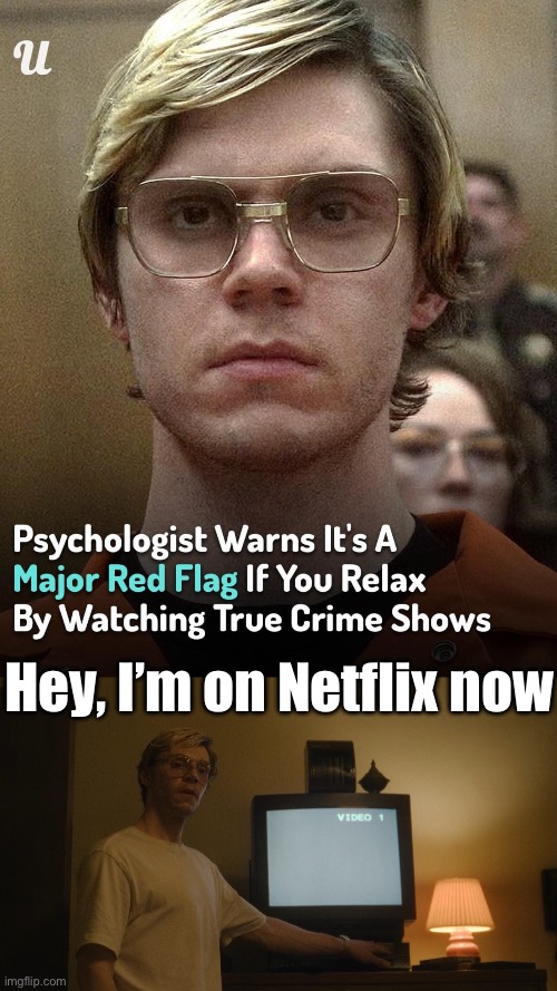 When you star in a true crime show | Hey, I’m on Netflix now | image tagged in dahmer template,netflix,true story,crime,serial killer | made w/ Imgflip meme maker