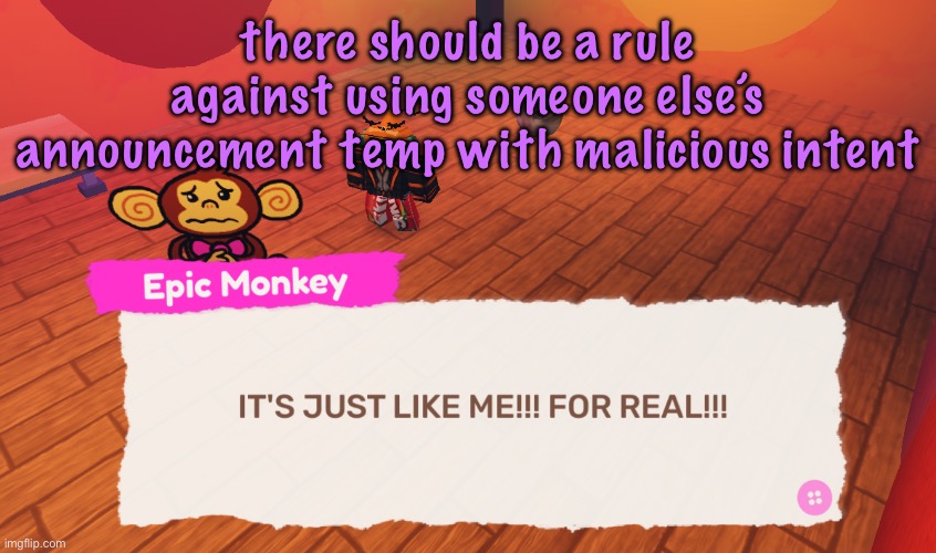 IT'S JUST LIKE ME!!! FOR REAL!!! | there should be a rule against using someone else’s announcement temp with malicious intent | image tagged in it's just like me for real | made w/ Imgflip meme maker