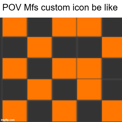 This looks like sh- | POV Mfs custom icon be like | made w/ Imgflip meme maker