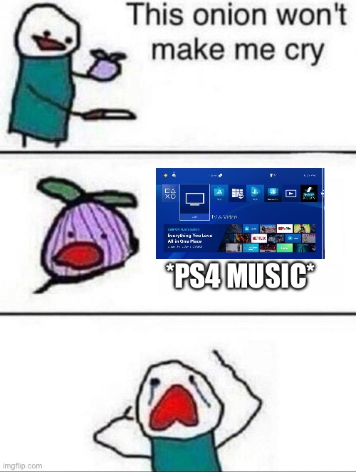 nostalgia | *PS4 MUSIC* | image tagged in this onion wont make me cry | made w/ Imgflip meme maker