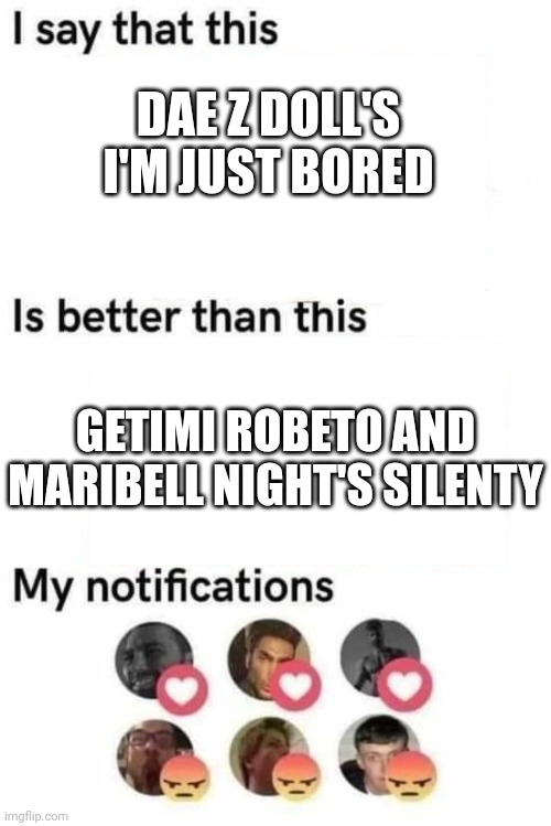 Maribell Night is a copyright fraud! | DAE Z DOLL'S I'M JUST BORED; GETIMI ROBETO AND MARIBELL NIGHT'S SILENTY | image tagged in music | made w/ Imgflip meme maker