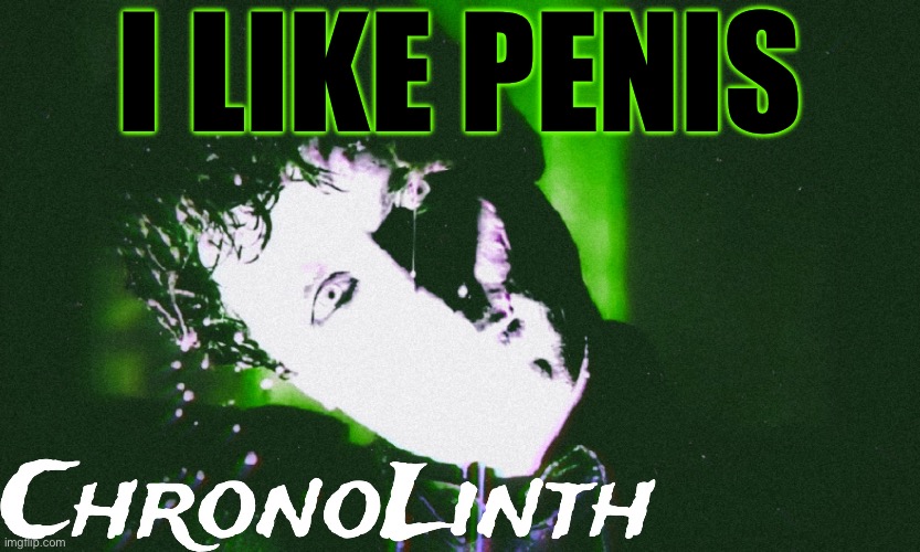 Chronolinth Green Day template | I LIKE PENIS | image tagged in chronolinth green day template | made w/ Imgflip meme maker