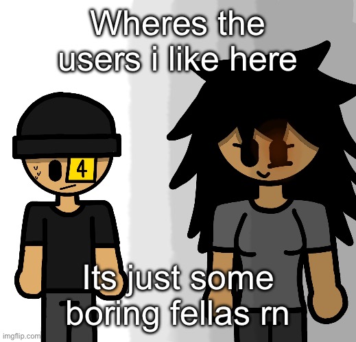 Derp | Wheres the users i like here; Its just some boring fellas rn | image tagged in derp | made w/ Imgflip meme maker