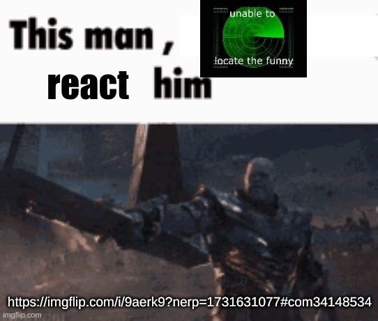 This man, _____ him | react; https://imgflip.com/i/9aerk9?nerp=1731631077#com34148534 | image tagged in this man _____ him | made w/ Imgflip meme maker