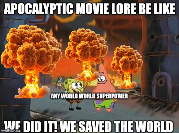 No you did not save the world | APOCALYPTIC MOVIE LORE BE LIKE; ANY WORLD WORLD SUPERPOWER; WE DID IT! WE SAVED THE WORLD | image tagged in we did it patrick we saved the city | made w/ Imgflip meme maker