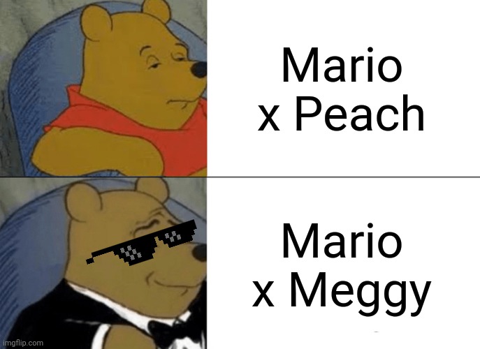 Mario x Meggy is better | Mario x Peach; Mario x Meggy | image tagged in memes,tuxedo winnie the pooh | made w/ Imgflip meme maker