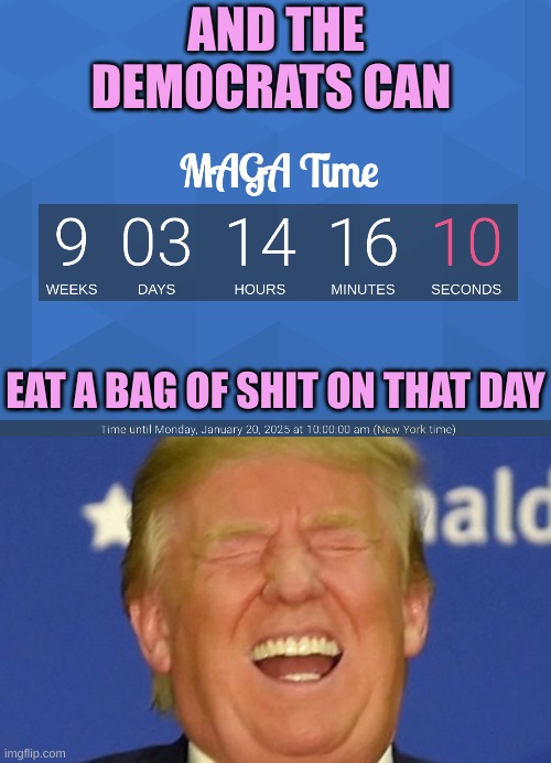 Keep on eating Dems | AND THE DEMOCRATS CAN; EAT A BAG OF SHIT ON THAT DAY | image tagged in trump laughing | made w/ Imgflip meme maker